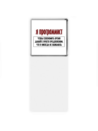 я программист чтобы сэкономить время давайте просто предположим, что я никогда не ошибаюсь