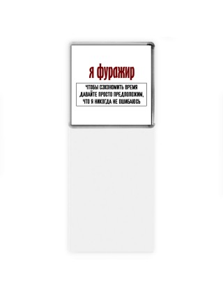 я фуражир чтобы сэкономить время давайте просто предположим, что я никогда не ошибаюсь