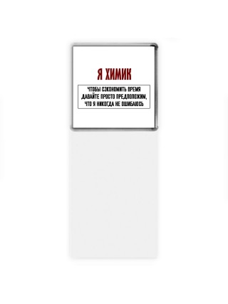 я химик чтобы сэкономить время давайте просто предположим, что я никогда не ошибаюсь