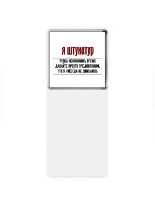 я штукатур чтобы сэкономить время давайте просто предположим, что я никогда не ошибаюсь