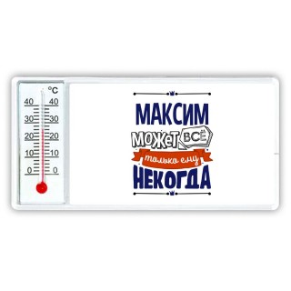 Максим может всё только ему некогда