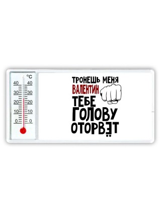 Тронешь меня Валентин тебе голову оторвёт