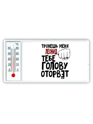 Тронешь меня Леонид тебе голову оторвёт