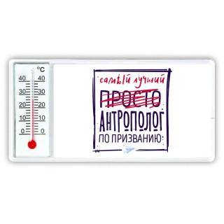 Самый лучший просто АНТРОПОЛОГ по призванию