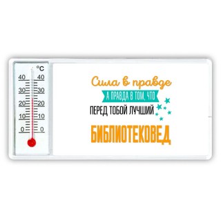 Сила в правде а правда в том, что перед тобой лучший библиотековед