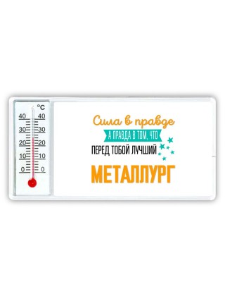 Сила в правде а правда в том, что перед тобой лучший металлург