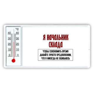 я начальник склада чтобы сэкономить время давайте просто предположим, что я никогда не ошибаюсь