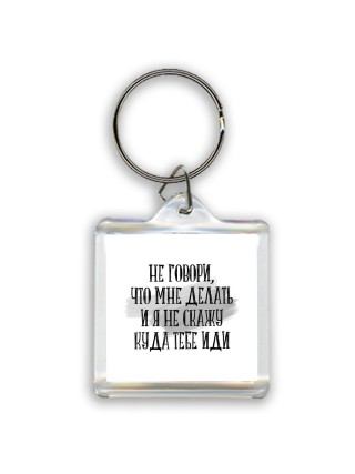 не говори, что мне делать и я не скажу куда тебе идти