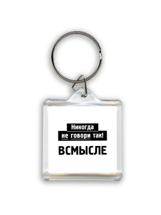 никогда не говори так - всмысле