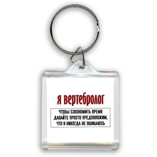 я вертебролог чтобы сэкономить время давайте просто предположим, что я никогда не ошибаюсь