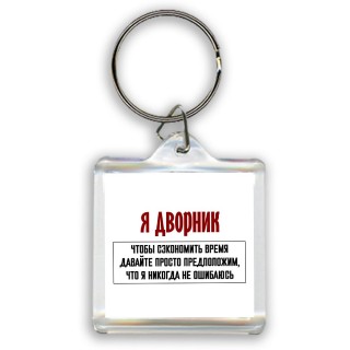 я дворник чтобы сэкономить время давайте просто предположим, что я никогда не ошибаюсь