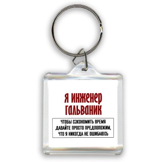 я инженер гальваник чтобы сэкономить время давайте просто предположим, что я никогда не ошибаюсь