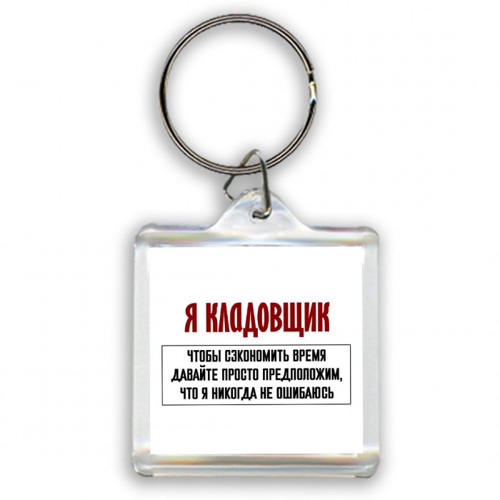 я кладовщик чтобы сэкономить время давайте просто предположим, что я никогда не ошибаюсь