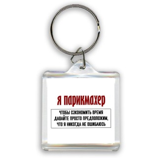 я парикмахер чтобы сэкономить время давайте просто предположим, что я никогда не ошибаюсь