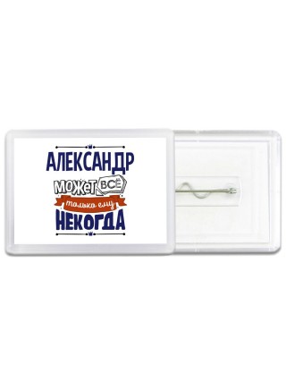 Александр может всё только ему некогда