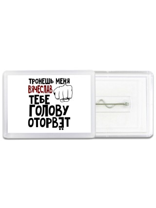 Тронешь меня Вячеслав тебе голову оторвёт