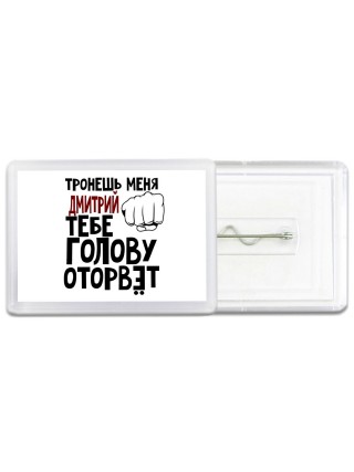 Тронешь меня Дмитрий тебе голову оторвёт