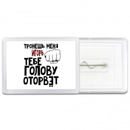 Тронешь меня Игорь тебе голову оторвёт