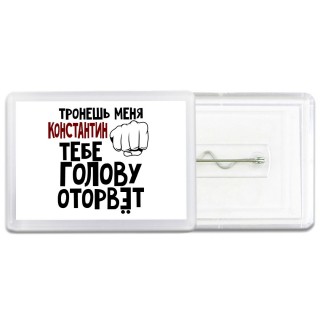 Тронешь меня Константин тебе голову оторвёт