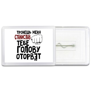 Тронешь меня Станислав тебе голову оторвёт