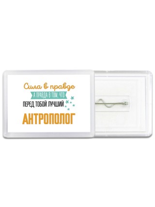 Сила в правде а правда в том, что перед тобой лучший антрополог