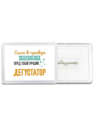 Сила в правде а правда в том, что перед тобой лучший дегустатор