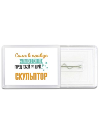 Сила в правде а правда в том, что перед тобой лучший скульптор