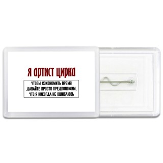 я артист цирка чтобы сэкономить время давайте просто предположим, что я никогда не ошибаюсь