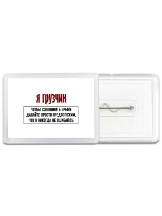 я грузчик чтобы сэкономить время давайте просто предположим, что я никогда не ошибаюсь