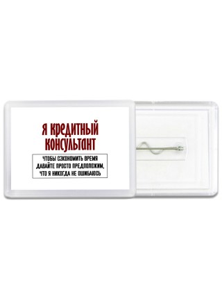 я кредитный консультант чтобы сэкономить время давайте просто предположим, что я никогда не ошибаюсь