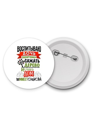 воспитываю дочь поэтому сажать дерево и строить дом не имеет смысла