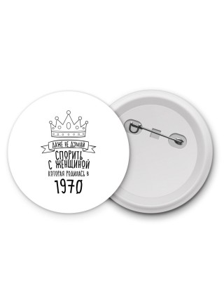 даже не думай спорить с женщиной которая родилась в 1970