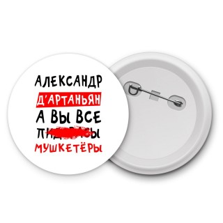 Александр д'артаньян, а вы все пи... мушкетёры