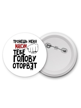 Тронешь меня Максим тебе голову оторвёт