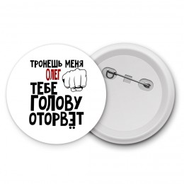 Тронешь меня Олег тебе голову оторвёт