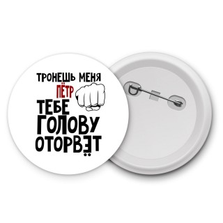 Тронешь меня Пётр тебе голову оторвёт