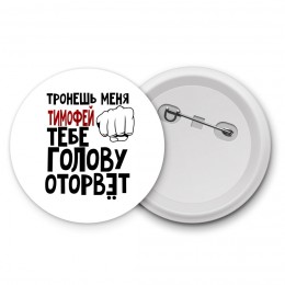 Тронешь меня Тимофей тебе голову оторвёт