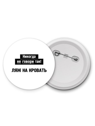 никогда не говори так - ляж на кровать