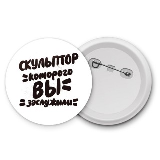 скульптор которого вы заслужили