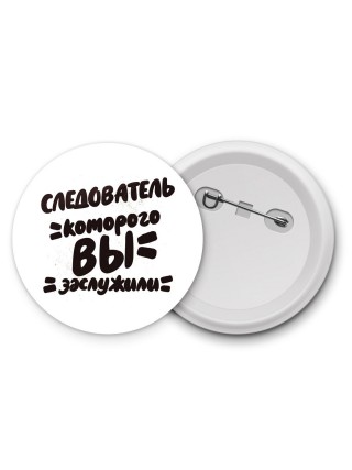 следователь которого вы заслужили
