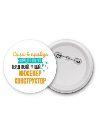 Сила в правде а правда в том, что перед тобой лучший инженер конструктор