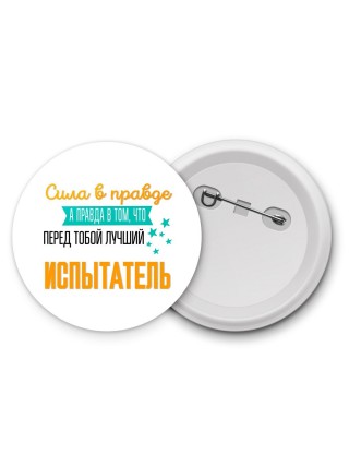 Сила в правде а правда в том, что перед тобой лучший испытатель