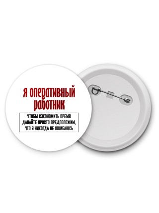 я оперативный работник чтобы сэкономить время давайте просто предположим, что я никогда не ошибаюсь