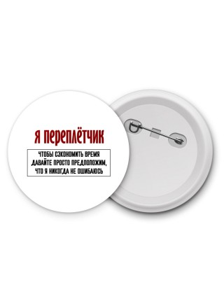 я переплётчик чтобы сэкономить время давайте просто предположим, что я никогда не ошибаюсь